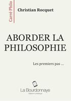 Couverture du livre « Aborder la philosophie ; les premiers pas... » de Christian Rocquet aux éditions La Bourdonnaye