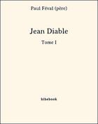 Couverture du livre « Jean Diable - Tome I » de Paul Féval (père) aux éditions Bibebook