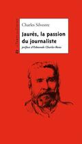 Couverture du livre « Jaurès, la passion du journaliste » de Charles Silvestre aux éditions Le Temps Des Cerises