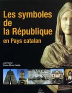 Couverture du livre « Les symboles de la république en pays catalan » de Jean Reynal et Michel Castillo aux éditions Trabucaire
