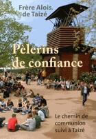 Couverture du livre « Pèlerins de confiance ; le chemin de communion suivi à Taizé » de Frere Alois aux éditions Presses De Taize