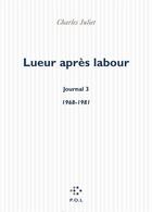 Couverture du livre « Journal Tome 3 : lueur après labour (1968-1981) » de Charles Juliet aux éditions P.o.l