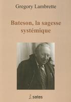 Couverture du livre « Bateson, la sagesse systemique » de Lambrette G aux éditions Satas