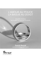 Couverture du livre « L'amour au pouce ; la bague au doigt » de Patrick Benoit aux éditions Chloe Des Lys