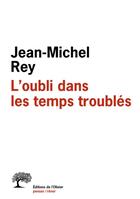 Couverture du livre « L'oubli dans les temps troublés » de Jean-Michel Rey aux éditions Editions De L'olivier