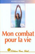 Couverture du livre « Mon combat pour la vie » de Gautilbit Beatrice aux éditions Vivez Soleil