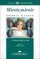Couverture du livre « Miroir. miroir. dis-moi qui je suis ! » de Therese Gagnon aux éditions Dauphin Blanc