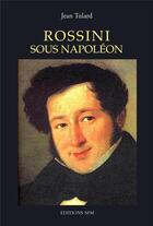 Couverture du livre « Rossini sous Napoléon » de Jean Tulard aux éditions Spm Lettrage