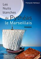 Couverture du livre « Les nuits blanches de Pythéas le Marseillais » de Francois Herbaux aux éditions Memoires Millenaires