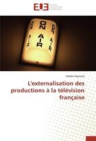 Couverture du livre « L'externalisation des productions a la television francaise » de Raynaud-H aux éditions Editions Universitaires Europeennes