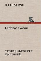 Couverture du livre « La maison a vapeur voyage a travers l'inde septentrionale - la maison a vapeur voyage a travers l in » de Jules Verne aux éditions Tredition