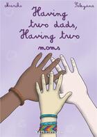 Couverture du livre « Having two dads, having two moms » de Mariko et Seleyana aux éditions Nats