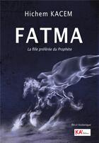 Couverture du livre « Fatma : la fille préférée du prophète » de Hichem Kacem aux éditions Ka'editions