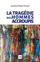 Couverture du livre « La tragédie des hommes accroupis » de Amadou Tidiani Traore aux éditions Cauris Livres