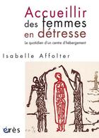 Couverture du livre « Accueillir des femmes en détresse » de Isabelle Affolter aux éditions Eres