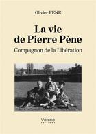Couverture du livre « La vie de Pierre Pène ; compagnon de la Libération » de Olivier Pene aux éditions Verone