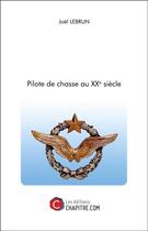 Couverture du livre « Pilote de chasse au XXe siècle » de Joel Lebrun aux éditions Chapitre.com