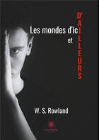 Couverture du livre « Les mondes d'ici et d'ailleurs » de W. S Rowland aux éditions Le Lys Bleu