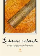 Couverture du livre « Le dernier violoniste » de Yves Dargonnier-Trentani aux éditions Le Lys Bleu