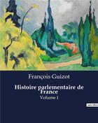 Couverture du livre « Histoire parlementaire de France : Volume I » de Francois Guizot aux éditions Culturea