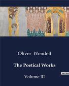 Couverture du livre « The Poetical Works : Volume III » de Oliver Wendell aux éditions Culturea