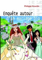 Couverture du livre « Enquete autour d'un mariage bio » de Philippe Gourdin aux éditions Editions Du Bout De La Rue