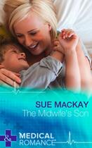 Couverture du livre « The Midwife's Son (Mills & Boon Medical) (Doctors to Daddies - Book 2) » de Sue Mackay aux éditions Mills & Boon Series