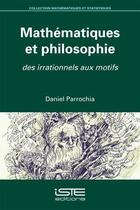 Couverture du livre « Mathématiques et philosophie ; des irrationnels aux motifs » de Daniel Parrochia aux éditions Iste