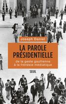 Couverture du livre « La parole présidentielle ; de la geste gaullienne à la frénésie médiatique » de Joseph Daniel aux éditions Seuil