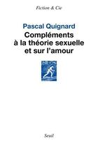 Couverture du livre « Compléments à la théorie sexuelle et sur l'amour » de Pascal Quignard aux éditions Seuil