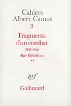 Couverture du livre « Cahiers albert camus t.3 ; fragments d'un combat (1938-1940) t.2 » de Albert Camus aux éditions Gallimard