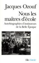 Couverture du livre « Nous les maîtres d'école : Autobiographies d'instituteurs de la Belle Époque » de Jacques Ozouf aux éditions Folio