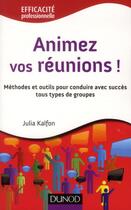 Couverture du livre « Animez vos réunions ! méthodes et outils pour conduire avec succès tous types de groupes » de Julia Kalfon aux éditions Dunod