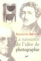 Couverture du livre « La naissance de l'idee de photographie » de Brunet Fabrice aux éditions Puf