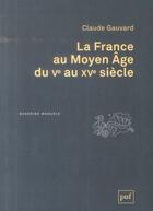 Couverture du livre « La France au Moyen-âge du Ve au XVe siècle (3e édition) » de Claude Gauvard aux éditions Puf