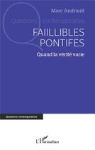 Couverture du livre « Faillibles pontifes : quand la vérité varie » de Marc Andrault aux éditions L'harmattan