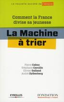 Couverture du livre « La machine à trier ; comment la France divise sa jeunesse » de Pierre Cahuc et Olivier Galland et Stephane Carcillo et Andre Zylberberg aux éditions Eyrolles