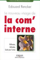 Couverture du livre « Le nouveau visage de la com'interne ; reflexions, methodes, guide pour l'action » de Edouard Rencker aux éditions Editions D'organisation