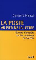 Couverture du livre « La Poste au pied de la lettre ; six ans d'enquête sur les mutations du courrier » de Catherine Malaval aux éditions Fayard