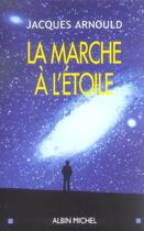 Couverture du livre « La marche a l'etoile - pourquoi sommes-nous fascines par l'espace ? » de Jacques Arnould aux éditions Albin Michel