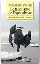 Couverture du livre « Le fanatisme de l'apocalypse ; sauver la terre, punir l'homme » de Pascal Bruckner aux éditions Grasset