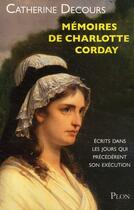 Couverture du livre « Mémoires de Charlotte Corday ; écrits dans les jours qui précédèrent son exécution » de Catherine Decours aux éditions Plon