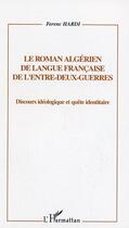 Couverture du livre « Le roman algerien de langue francaise de l'entre-deux-guerres - discours ideologique et quete identi » de Ferenc Hardi aux éditions Editions L'harmattan