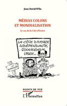 Couverture du livre « Médias, colons et mondialisation ; le cas de la Côte d'Ivoire » de Jean-David N'Da aux éditions Editions L'harmattan