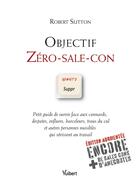 Couverture du livre « Objectif zéro-sale-con (2e édition) » de Robert Sutton aux éditions Vuibert