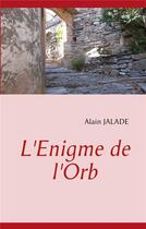 Couverture du livre « L'énigme de l'Orb » de Alain Jalade aux éditions Books On Demand