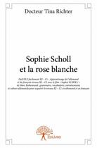 Couverture du livre « Sophie Scholl et la rose blanche » de Tina Richter aux éditions Edilivre