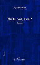 Couverture du livre « Où tu vas, Eva ? » de Myriam Baldes aux éditions Editions L'harmattan