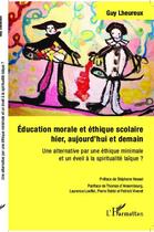 Couverture du livre « Éducation morale et éthique scolaire hier, aujourd'hui et demain ; une alternative par une éthique minimale et un éveil à la spiritualité laïque ? » de Guy Lheureux aux éditions Editions L'harmattan