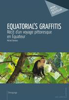 Couverture du livre « Equatorial's graffitis ; récit d'un voyage pittoresque en Equateur » de Michel Demion aux éditions Mon Petit Editeur